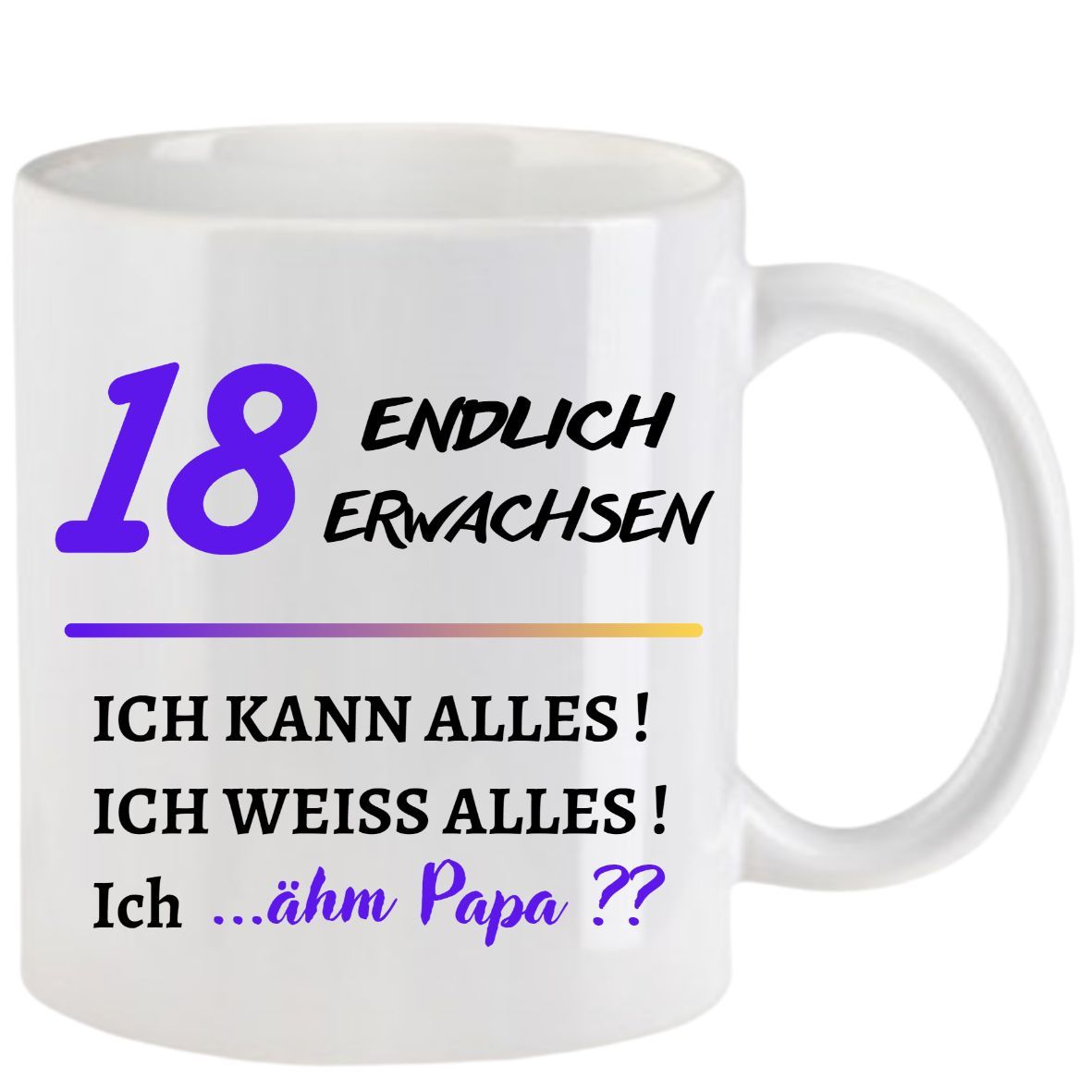 Weißer Becher mit der Aufschrift: „18 Endlich Erachsen“. Darunter: „Ich kann alles! Ich weiß alles! Ich … ähm, Papa??“