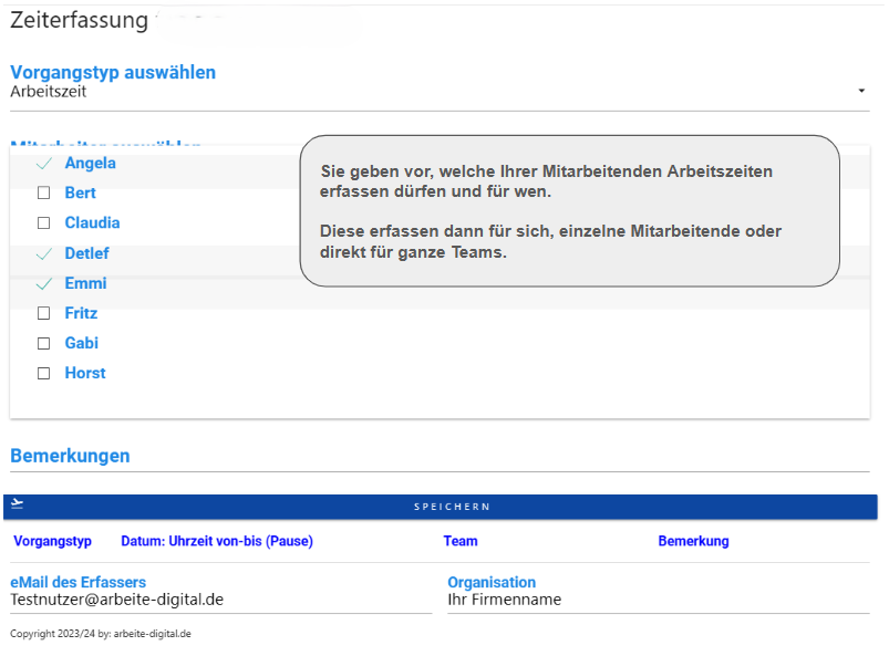 Sie geben vor, welche Ihrer Mitarbeitenden Arbeitszeiten erfassen dürfen und für wen.
 
Diese erfassen dann für sich, einzelne Mitarbeitende oder direkt für ganze Teams.