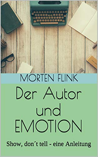 Der Autor und Emotion Morten Flink Show, don`t tell - eine Anleitung Schreibratgeber Autorenratgeber Schreibhilfe bildhaftes Schreiben