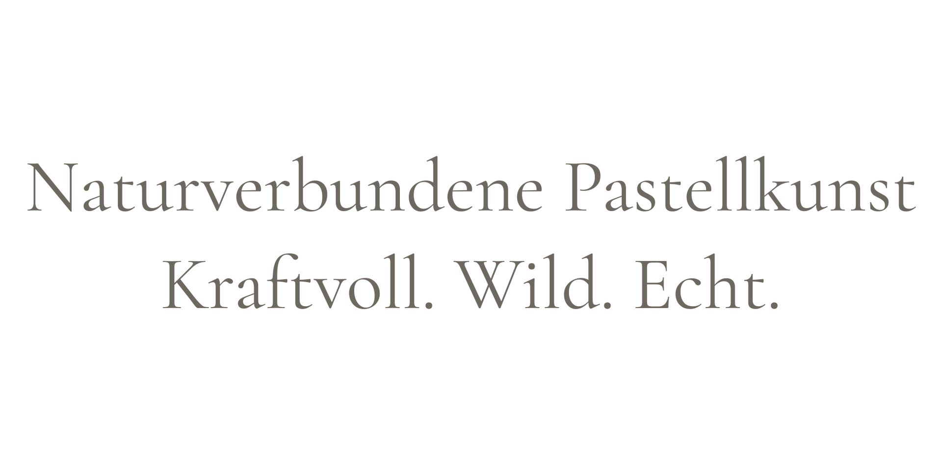 Text: “Naturverbundene Pastellkunst. Kraftvoll. Wild. Echt.”
