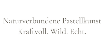 Text: “Naturverbundene Pastellkunst. Kraftvoll. Wild. Echt.”