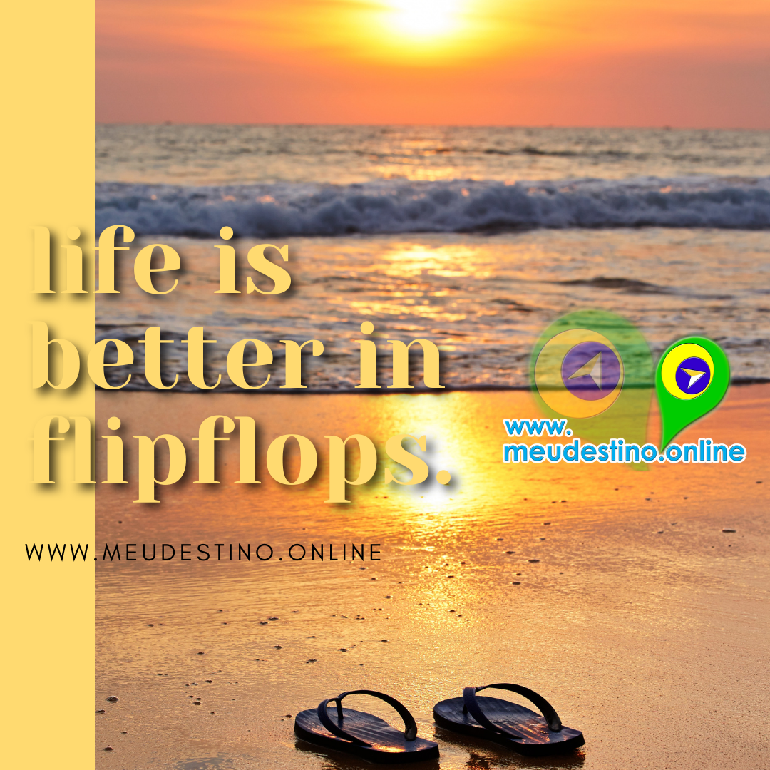 life is better in flipflops. meudestino