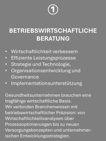 Betriebswirtschaftliche Beratung im Gesundheitssektor, Wirtschaftlichkeit,
Effiziente Leistungsprozesse, Strategie , Technologie, Governance, Organisationsentwicklung,
Umsetzungsunterstützung, Wirtschaftlichkeitsanalysen, Prozessoptimierungen, neue Versorgungskonzepte, unternehmerische Entwicklungsstrategien.