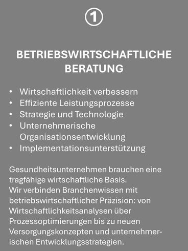 Betriebswirtschaftliche Beratung im Gesundheitssektor, Wirtschaftlichkeit,
Effiziente Leistungsprozesse, Strategie , Technologie, Governance, Organisationsentwicklung,
Umsetzungsunterstützung, Wirtschaftlichkeitsanalysen, Prozessoptimierungen, neue Versorgungskonzepte, unternehmerische Entwicklungsstrategien.