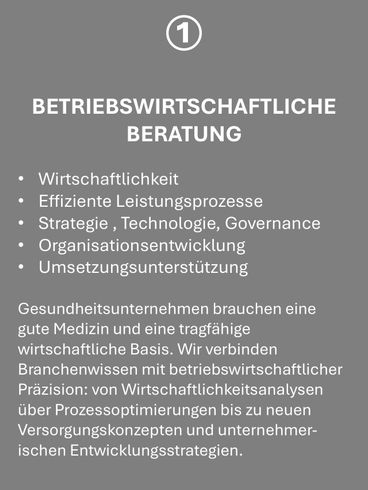 Betriebswirtschaftliche Beratung im Gesundheitssektor, Wirtschaftlichkeit,
Effiziente Leistungsprozesse, Strategie , Technologie, Governance, Organisationsentwicklung,
Umsetzungsunterstützung, Wirtschaftlichkeitsanalysen, Prozessoptimierungen, neue Versorgungskonzepte, unternehmerische Entwicklungsstrategien.