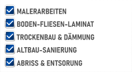 Malerarbeiten
Boden-Fliesen-Laminat
Trockenbau & Dämmung
Altbau-Sanierung
Abriss & Entsorgung