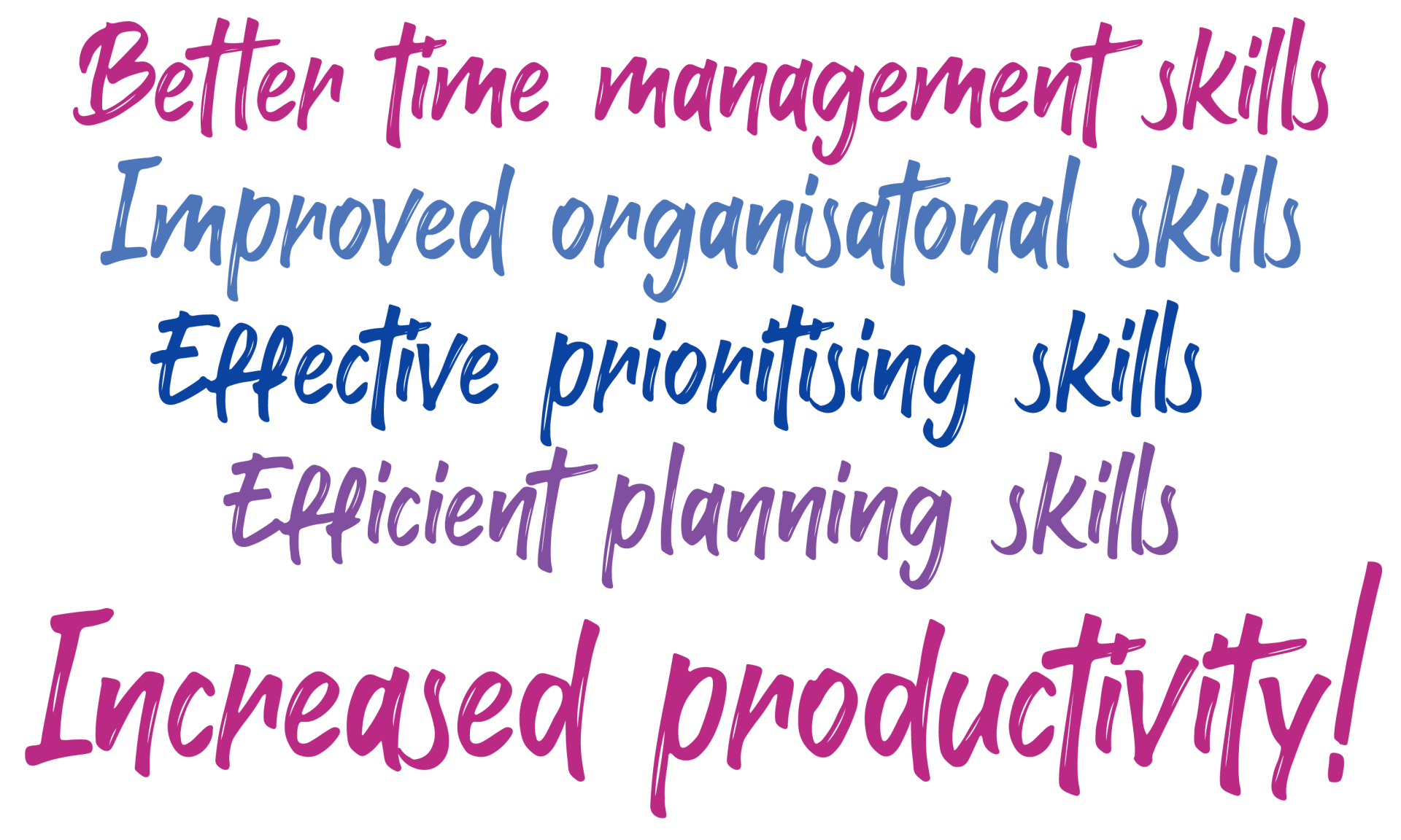 Time management skills, organisation skills, prioritising skills,  improved productivity