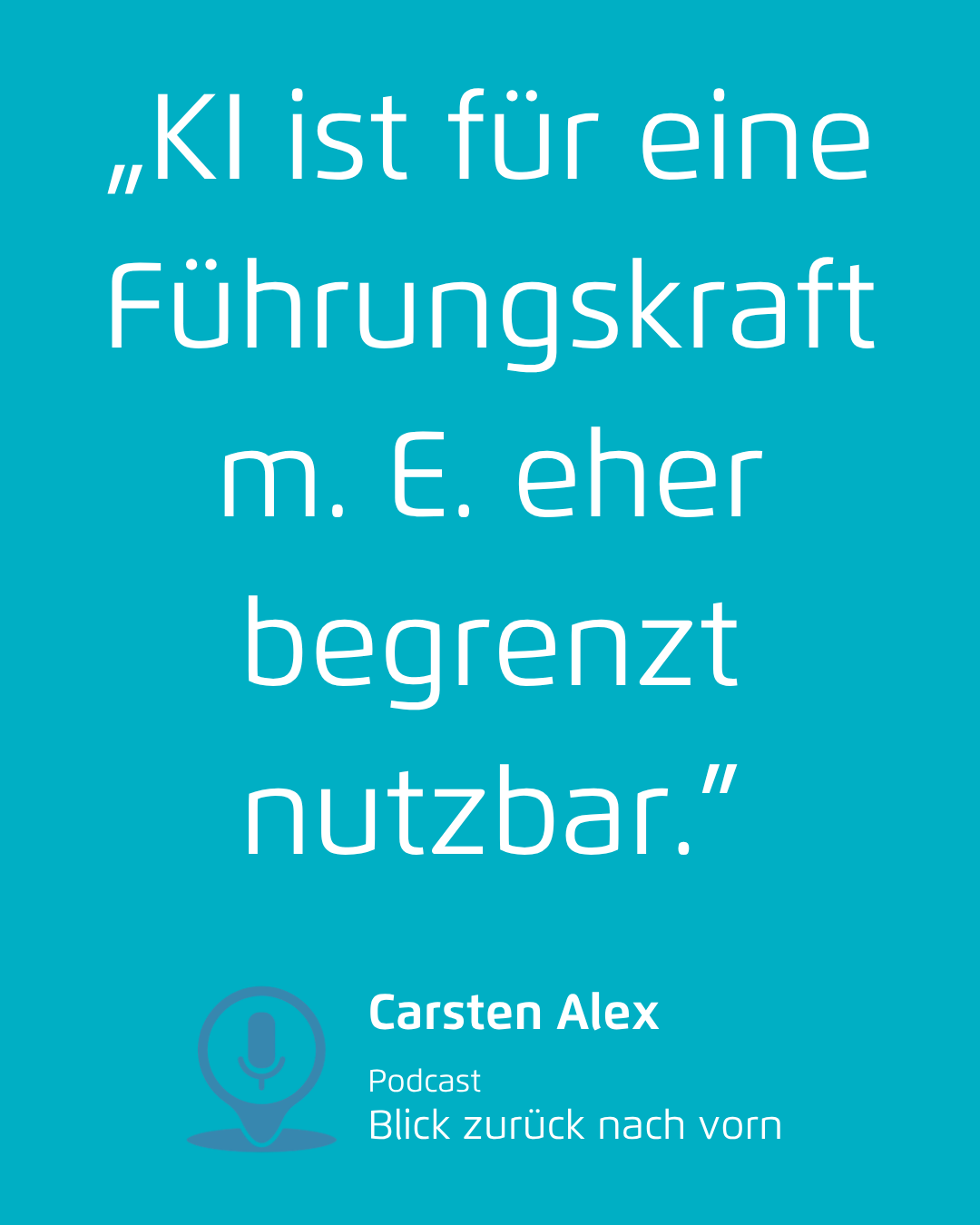 Zitat „KI ist für eine Führungskraft m. E. eher begrenzt nutzbar.”