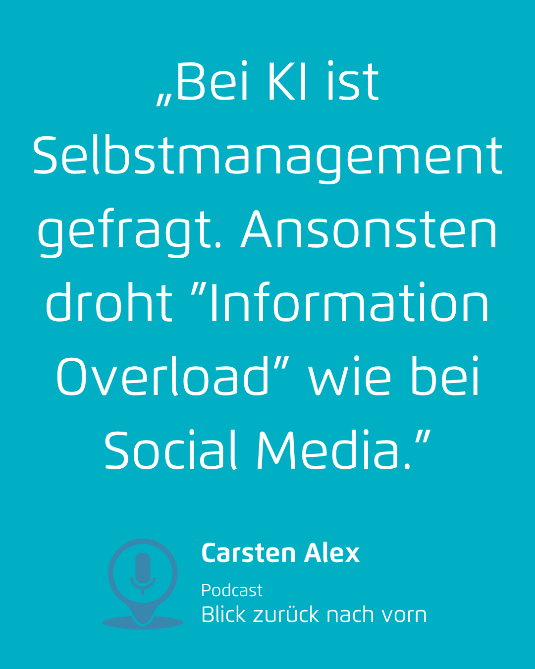 Zitat „Bei KI ist Selbstmanagement gefragt. Ansonsten droht ”Information Overload” wie bei Social Media.”