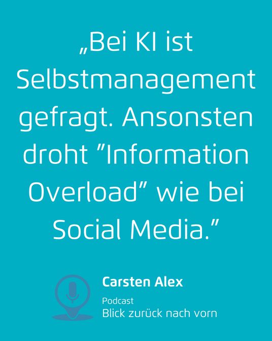 Zitat „Bei KI ist Selbstmanagement gefragt. Ansonsten droht ”Information Overload” wie bei Social Media.”