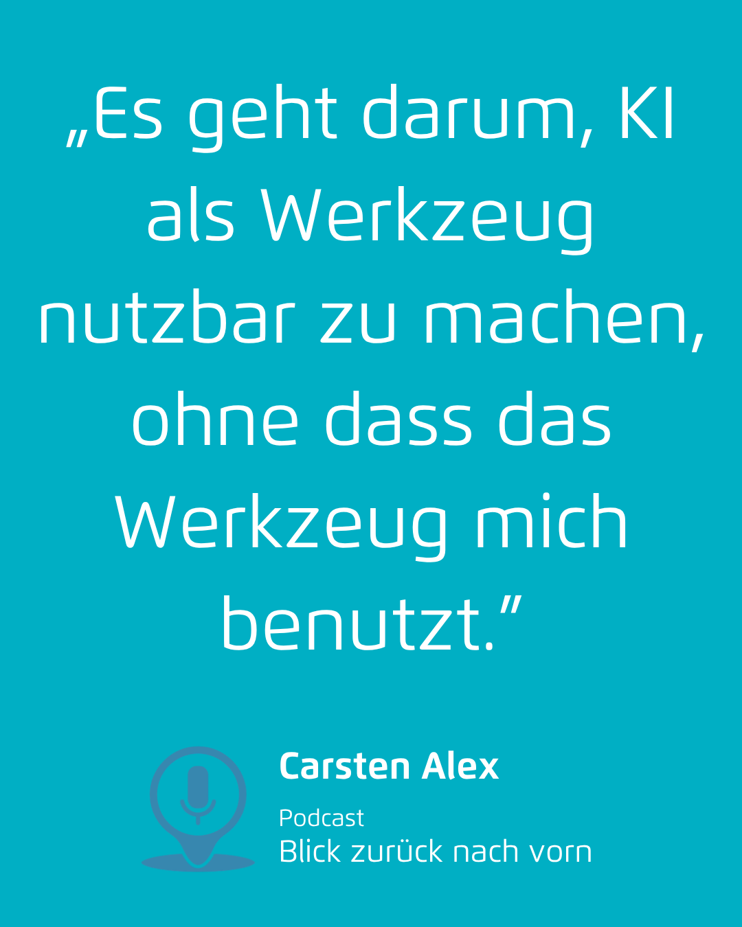 Zitat „Es geht darum, KI als Werkzeug nutzbar zu machen, ohne dass das Werkzeug mich benutzt.”