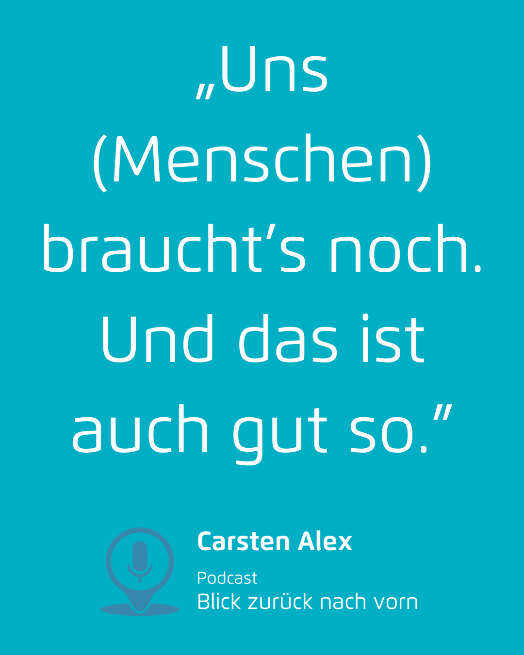 Zitat „Uns (Menschen) braucht’s noch. Und das ist auch gut so.”