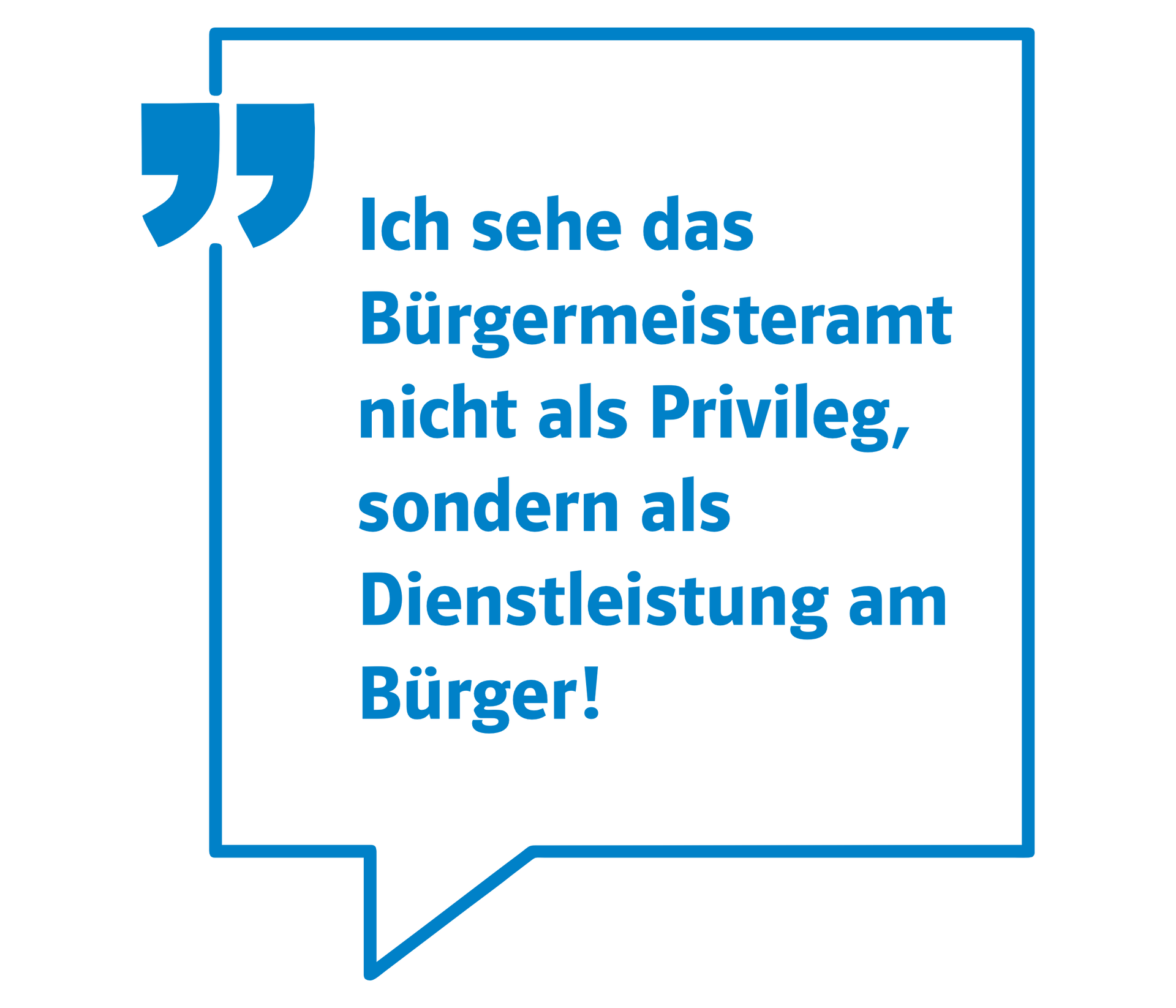 Ich she das Bürgermeisteramt nicht als Privileg, sondern als Dienstleistung am Bürger.