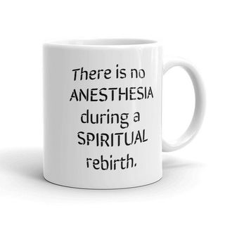 There is no anesthesia during a spiritual rebirth mug.