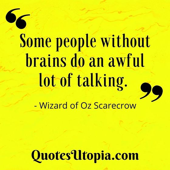 Some people without brains do an awful lot of talking. Wizard of Oz Scarecrow