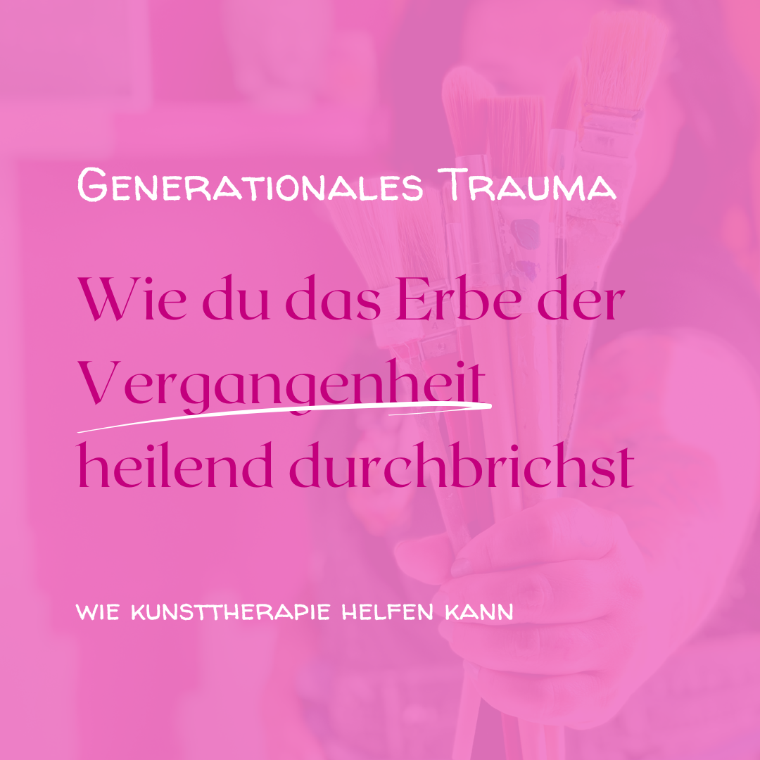 Kunsttherapie zur Heilung von generationalem Trauma – Ein kreativer Weg zur familiären Versöhnung