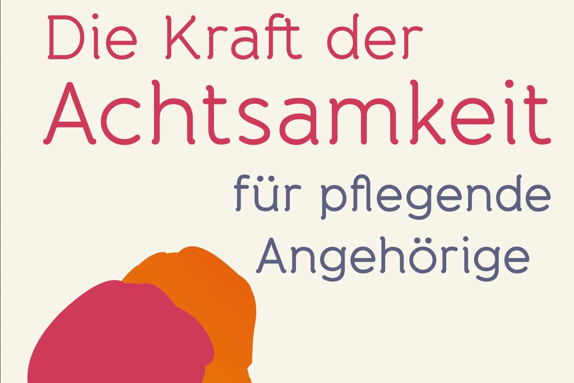 Die Kraft der Achtsamkeit für pflegende Angehörige