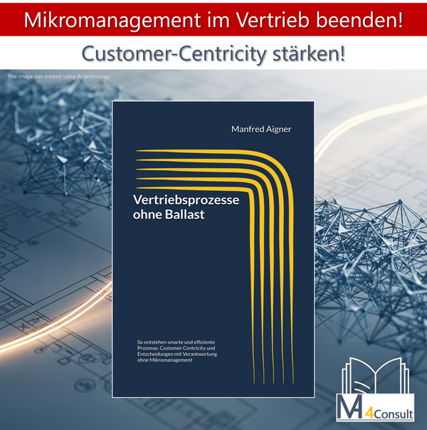 Vertriebsprozesse ohne Ballst: So entstehen smarte und effiziente Prozesse, Customer Centricity und Entscheidungen mit Verantwortung ohne Mikromanagement