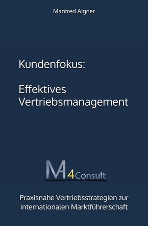 Kundenfokus - effektives Vertriebsmanagement.  Fachbuch über praxisnahe Vertriebsstrategien um  in Zeiten turbulenter Handelskriege international vertrieblich erfolgreich zu sein. Inklusive Tipps, die helfen, die Marktführerschaft zu erlangen und internationale 