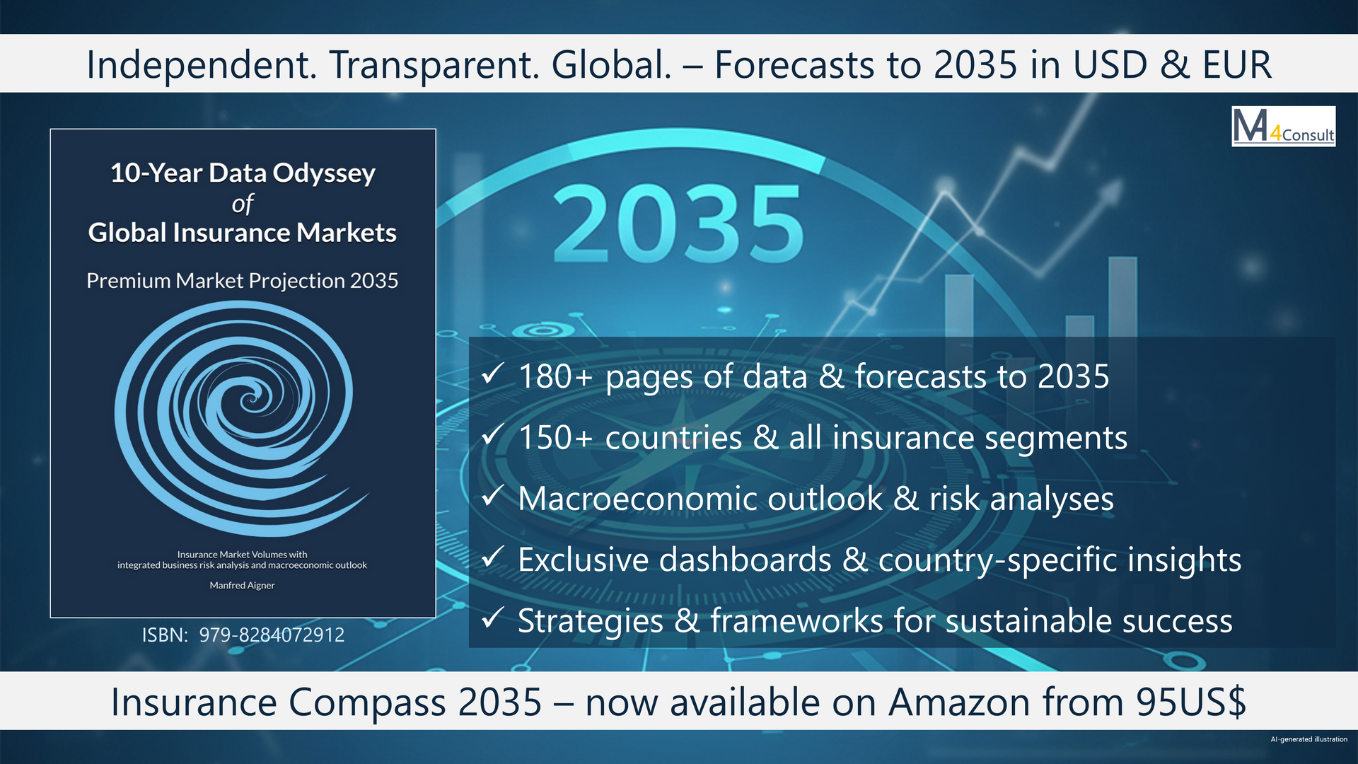 Unlock the Future of the Global Insurance Market — Today
Don’t navigate with a rearview mirror — use a strategic compass.

This premium 180+ page report is more than just a market snapshot - this is a strategic tool that will get you on the fast track to your success!

Inside you will find:

    Market sizing and projections across all major insurance categories until 2035
    Global macroeconomic outlook through 2035
    Integrated insurance business risk analysis and resilience assessments
    Exclusive data dashboards and country-level insights
    Customizable strategies for building your own tailored reports
    Framework for identifying Serviceable Available Markets and beyond

This premium market report provides a comprehensive analysis of the global insurance market, with a detailed look at over 150 countries. Utilizing advanced data models, trend analysis, and 10-year projections, it offers a reliable and insightful view of the industry.