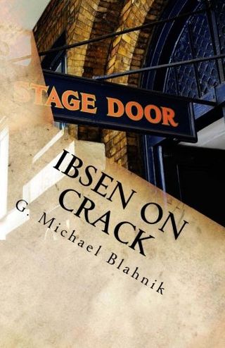 Ibsen on Crack by G. Michael Blahnik