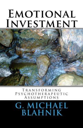 Emotional Investment: Transforming Psychotherapeutic Assumptions by G. Michael Blahnik