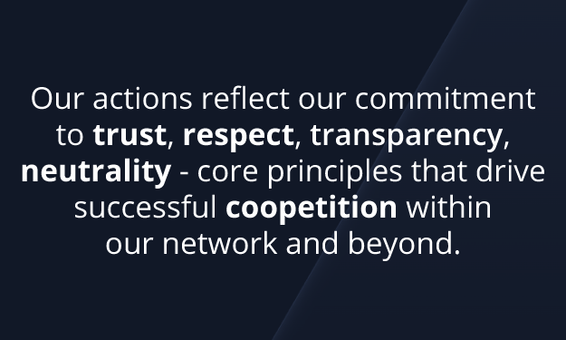 Our actions reflect our commitment to trust, respect, transparency, neutrality - core principles that drive successful coopetition within our network and beyond.