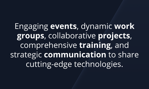 Engaging events, dynamic work groups, collaborative projects, comprehensive training, and strategic communication to share cutting-edge technologies.