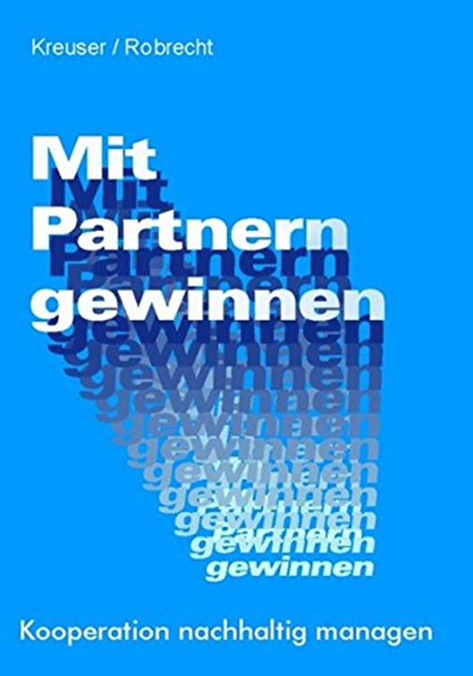 Mit Partnern gewinnen - Kooperationen nachhaltig managen. Karl Kreuser und Thomas Robrecht