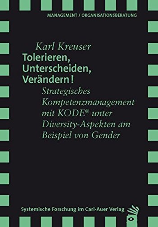 Tolerieren-Unterscheiden-Verändern! Strategisches Kompetenzmanagement unter Diversity-Aspekten am Beispiel von Gender, Karl Kreuser