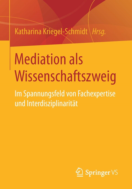 Mir doch egal, was Mediation ist. In: Mediation als Wissenschaftszweig Im Spannungsfeld von Fachexpertise und Interdisziplinarität. Karl Kreuser