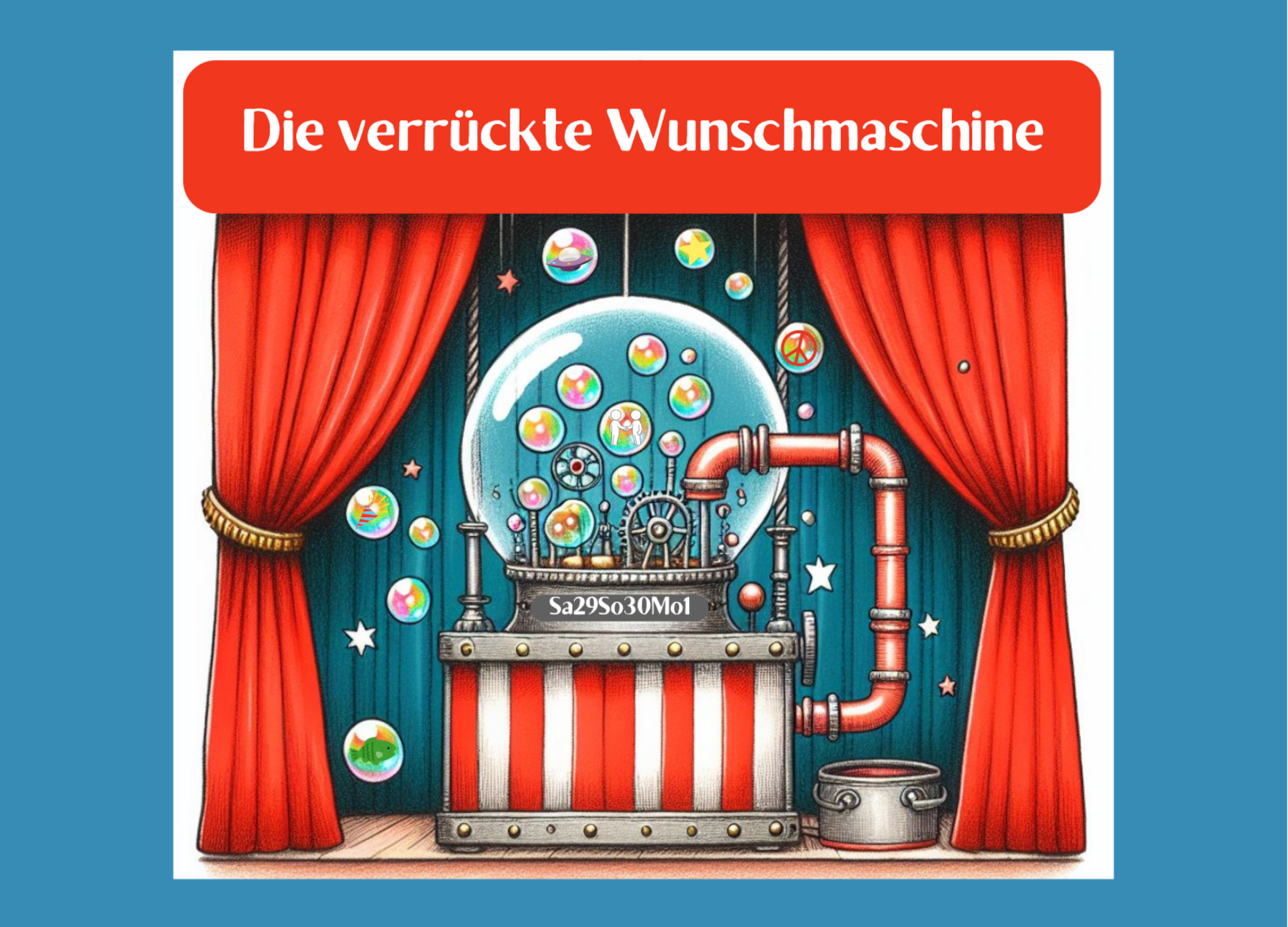 Zu sehen ist eine Maschine, vor einem Zirkusvorhang. Rechts gibt es ein Rohe, oben eine Kuppel, es tauschen Seifenblasen auf. Das Bild ist unterschrieben mit "Die verrückte Wunschmaschine" - dem Titel der Zirkuspräsentation.