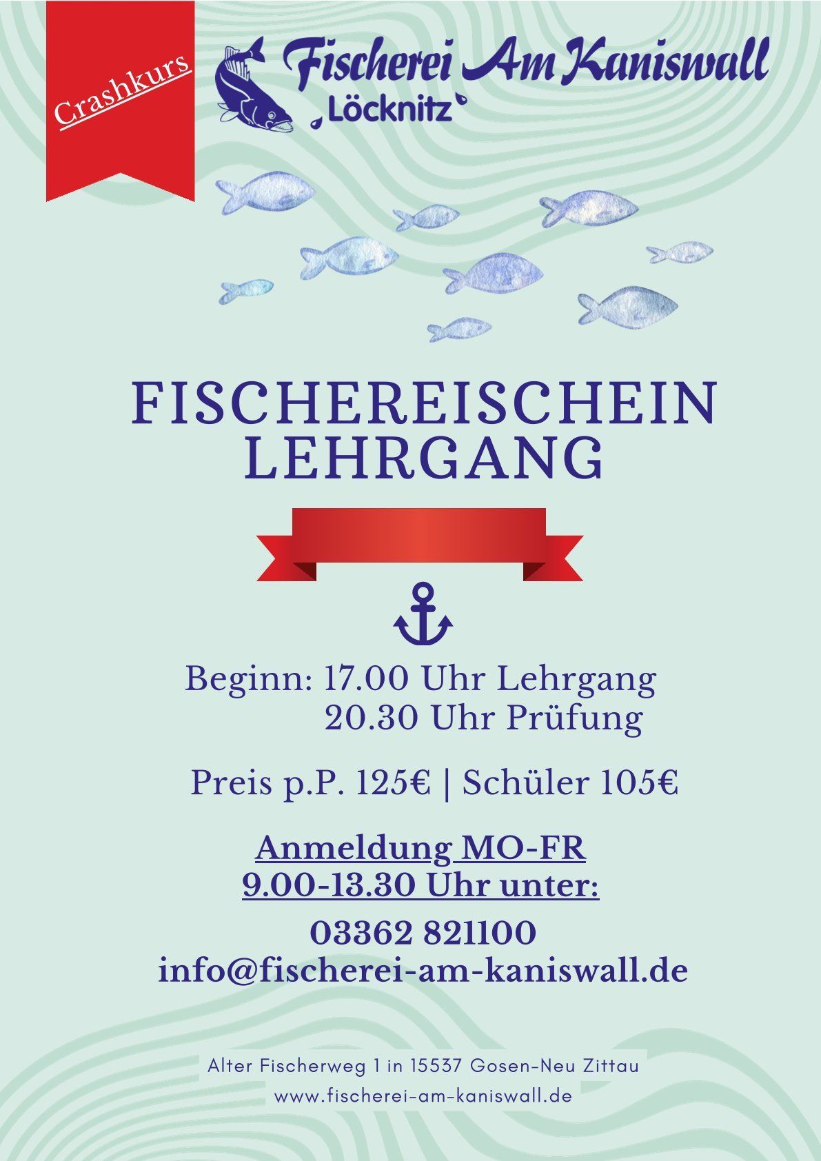 Fischereischein Lehrgang
20.11.2025
Ort:
Fischerei Am Kaniswall
Alter Fischerweg 1
15537 Neu Zittau bei Erkner
Tel.: 03362-821100
Fax: 03362-820861
E-mail:
info@fischerei-am-kaniswall.de
Lehrgangskosten (p.P.):
100,00 € (Schüler 80,00 €
Prüfungskosten (p.P.):
25,00 €