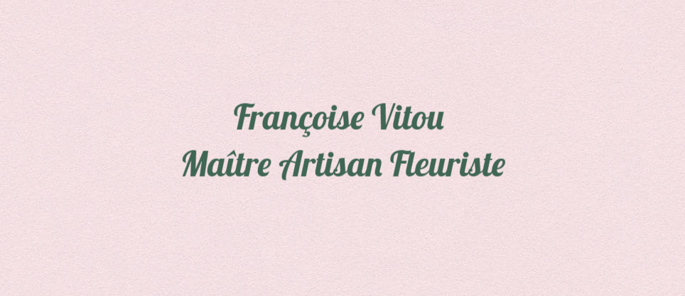 Françoise Vitou Maître Artisan Fleuriste
