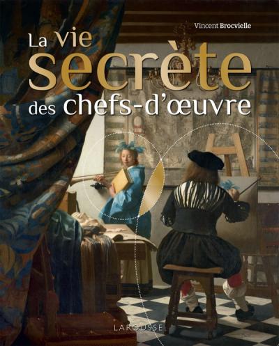 la vie secrète des chefs-d'œuvre  un  beau livre disponible aux éditions larousse, couverture