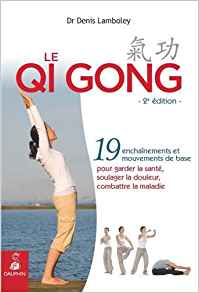Le Qi Gong : 19 enchaînements et mouvements de base pour garder la santé, soulager la douleur, combattre la maladie