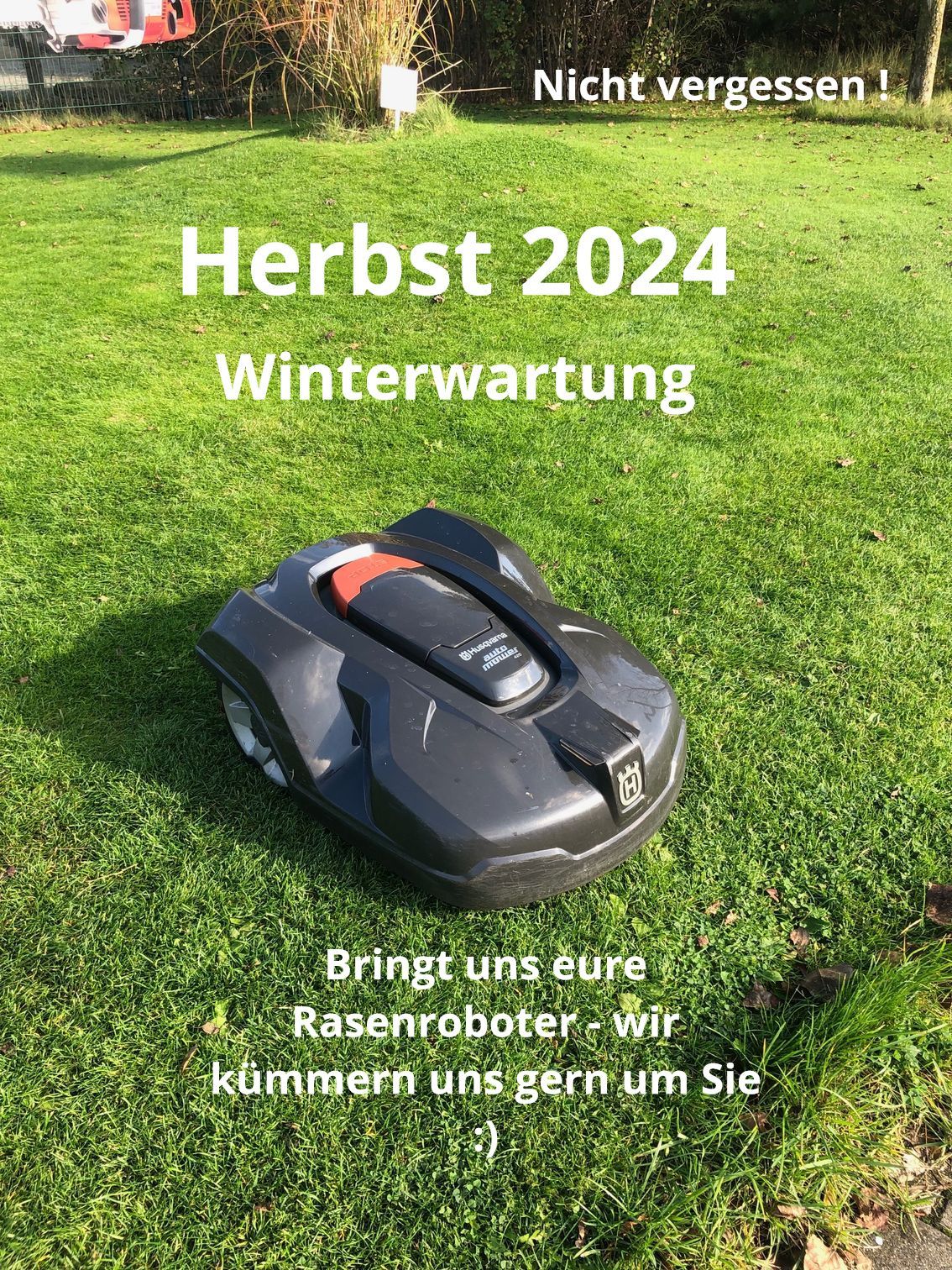Die kalte Jahreszeit steht uns bevor. Denkt an eure Rasenroboter und bringt sie uns zum Winterservice oder zur Wintereinlagerung. :)