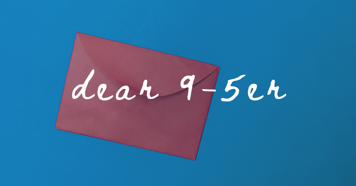 Dear 9-5er Dear 9-5er