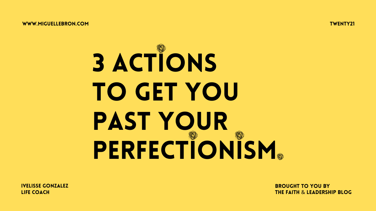 3 Actions To Get You Past Your Perfectionism 3 Actions To Get You Past Your Perfectionism