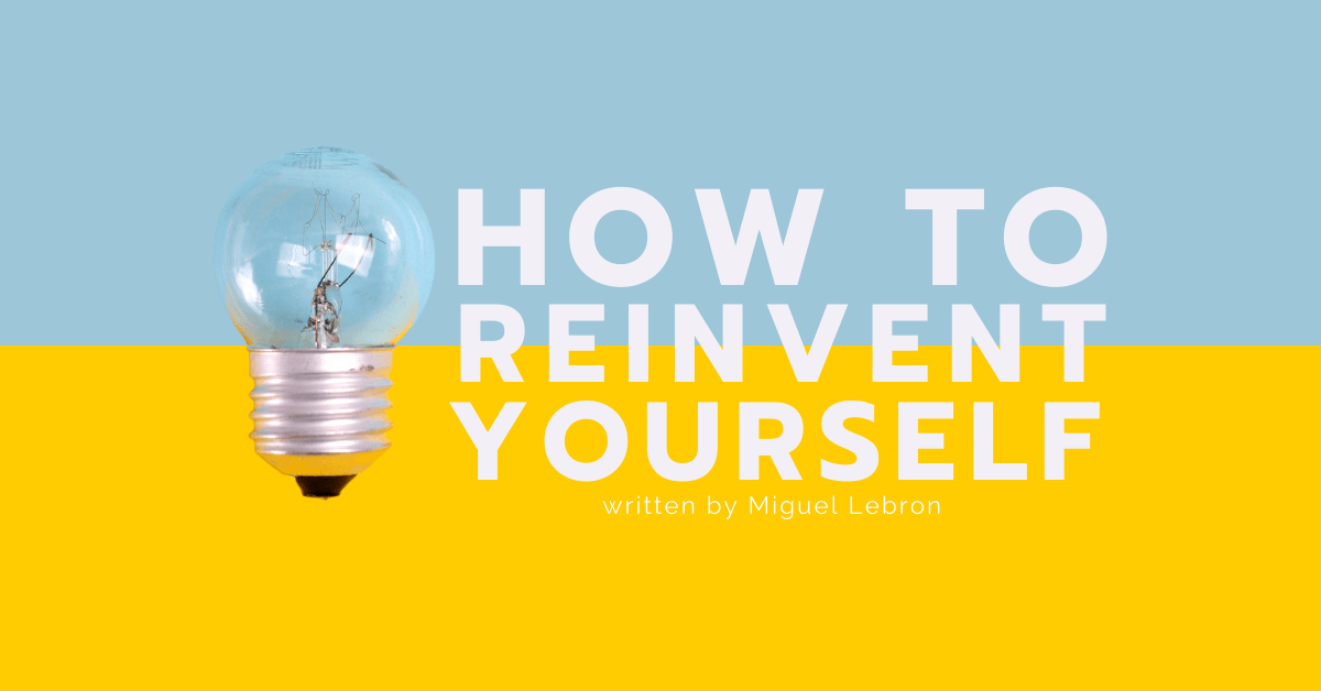 How To Reinvent Yourself by Miguel Lebron How To Reinvent Yourself by Miguel Lebron