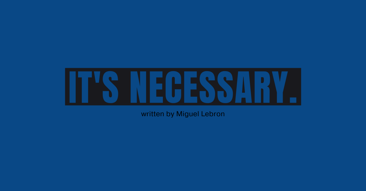It's Necessary.