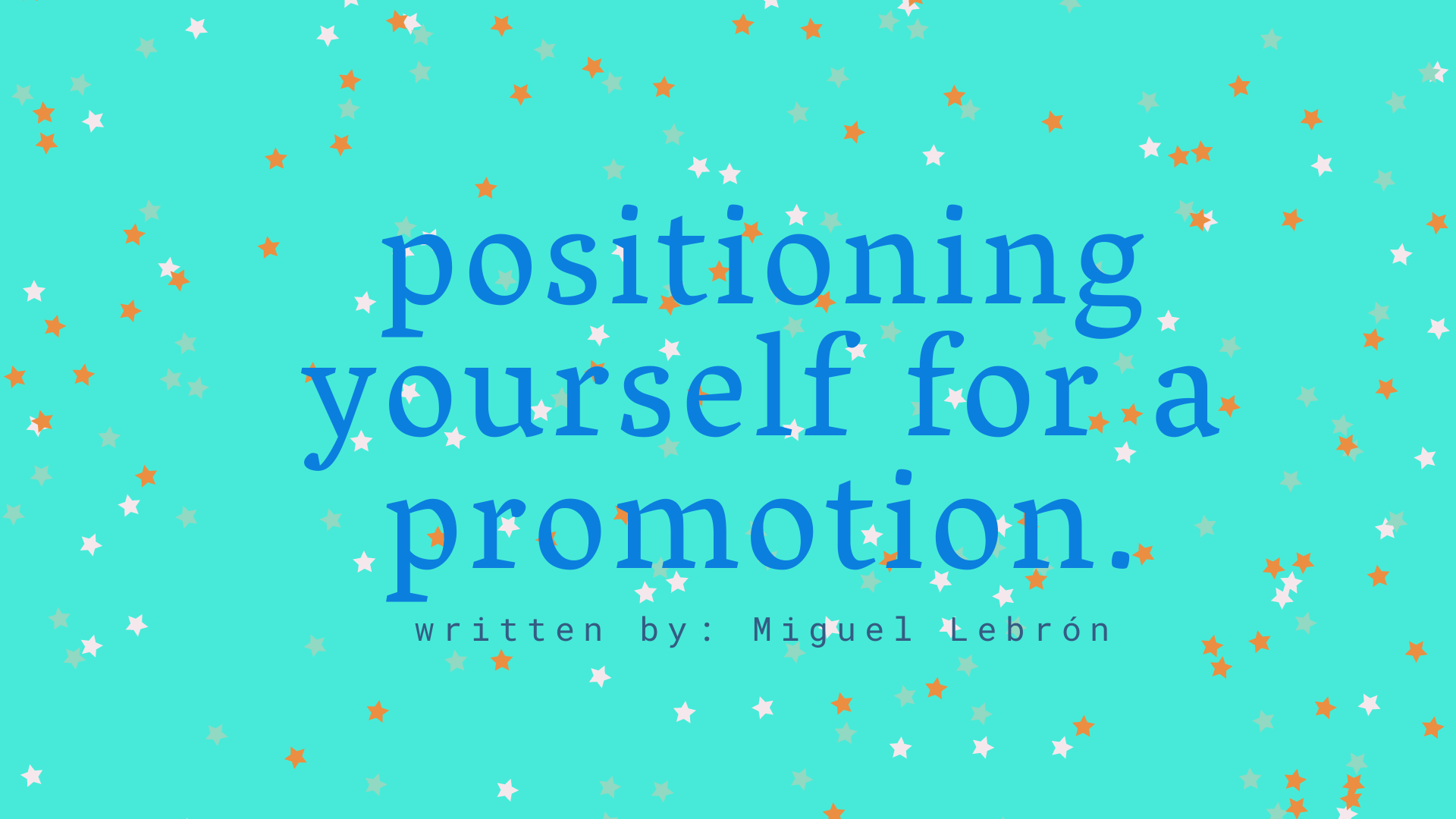 Positioning Yourself For A Promotion. Miguel Lebron • Oct 06, 2020 Positioning Yourself For A Promotion.