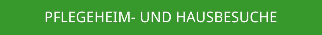 Pflegeheim- und Hausbesuche Pflegeheim- und Hausbesuche