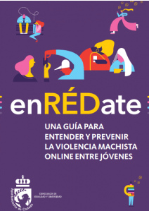 Enrédate. Una guía para entender y prevenir la violencia machista online entre jóvenes:se centra en la violencia de género en el contexto digital, especialmente entre adolescentes. A través de una serie de definiciones y ejemplos, la guía explica cómo se manifiestan las distintas formas de violencia machista en línea, incluyendo el ciberacoso, el control digital y la difusión de contenido íntimo sin consentimiento.Además, el texto ofrece recursos y estrategias para que jóvenes, educadores y padres puedan identificar y prevenir este tipo de violencia, promoviendo un entorno digital más seguro y respetuoso. También se enfatiza la importancia de la educación en la prevención y en la construcción de relaciones saludables y equitativas.