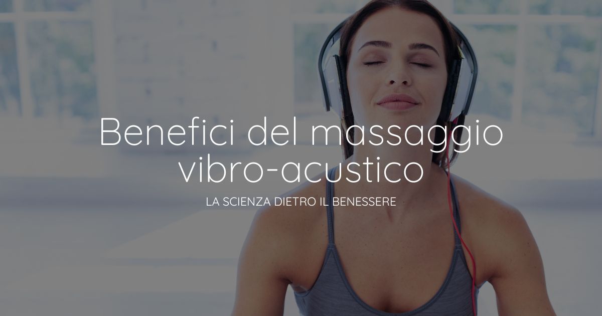 I benefici del Massaggio vibro-acustico: la scienza dietro al benessere