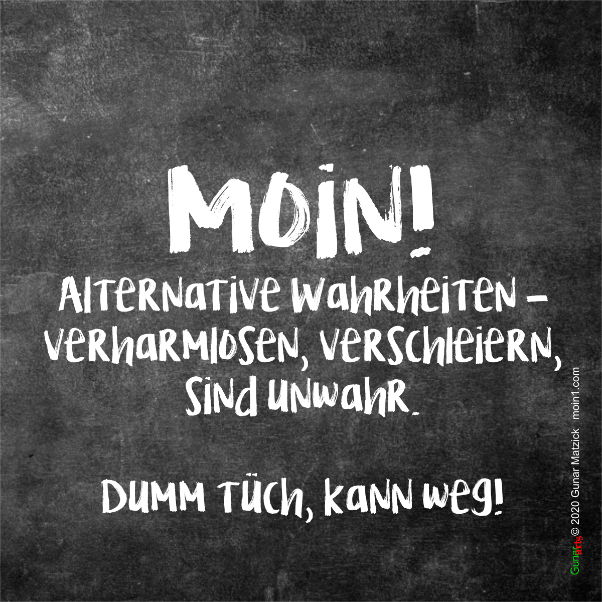 Altertnative Wahrheiten, verharmlosne, verschleiern, sind unwahr. Dumm Tüch, kann weg. Moin! von gunar-arts.com
