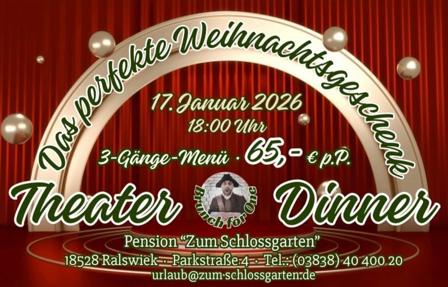 Erleben Sie ein unvergessliches Theater Dinner in der Pension „Zum Schlossgarten“ Ralswiek auf Rügen
Am 17. Januar 2026 erwartet Sie ein ganz besonderes Event: Genießen Sie ein köstliches Dreigängemenü, während Sie in einem mitreißenden Live-Theater verzaubert werden!
Ein Abend voller Genuss und Unterhaltung!
- Wann? 17. Januar 2026 - 18 Uhr
- Wo? In der gemütlichen Atmosphäre der Pension „Zum Schlossgarten“, direkt in Ralswiek
- Preis: 65€ pro Person
Machen Sie diesen Abend zu etwas ganz besonderem
– schenken Sie Ihren Liebsten ein unvergessliches Erlebnis! Als perfektes Weihnachtsgeschenk sorgt unser Theater Dinner für Dekoration, schmackhaftes Essen und erstklassige Unterhaltung.
Buchen Sie jetzt! Die Plätze sind begrenzt, also sichern Sie sich rechtzeitig Ihre Tickets für einen Abend voller Genuss und Kultur!
Auch finden sie Übernachtungsangebote vor Ort.
Für weitere Informationen oder zur Reservierung kontaktieren Sie uns gerne:
03838/4040020
www.zum-schlossgarten.de
Wir freuen uns auf einen wunderbaren Abend mit Ihnen!