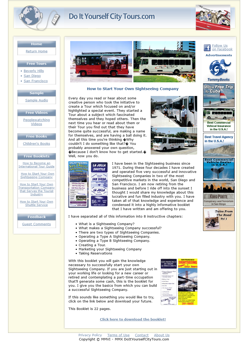 In 2006 I created a web site called doityourselfcitytours.com (screenshot). On that site you could download self-driving tours of San Francisco, Beverly Hills and San Diego; an illustrated children's book called Daniel the Cable Car; and multiple travel industry related self-help booklets. By that time I had spent 35 fabulous and innovative  years in the travel industry and I wanted to share my knowledge and experience with inquiring minds. For example a company I started in 1987 is today one of the most successful sightseeing companies in the world, Grey Line of San Francisco.    Over the last 17 years thousands of people from around the world have downloaded files from that site. Among those thousands are a handful of people whom I have happily mentored as they embarked on a travel industry career.    I finally closed that site down this year. It was rickety and out-dated. But the memory of so many people thanking me for the booklet  How to Start Your Own Sightseeing Company got me to dig it out and again read what I had written so long ago. And do you know that most of that information is still pertinent today?      I decided to continue sharing that booklet with travel industry wannabes. So if you're interested in reading my take on starting your own sightseeing company click here.