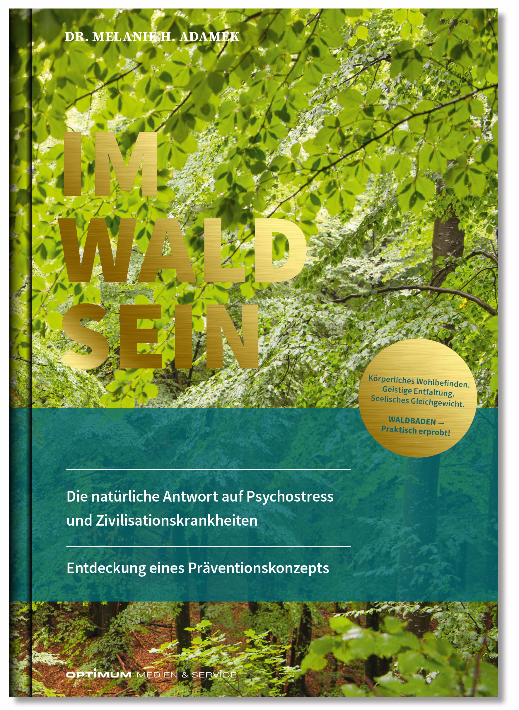 IM-WALD-SEIN|Das Standardwerk zu Wald und Gesundheit. Shinrin Yoku und Waldbaden praktisch erprobt. Von Dr. Melanie H. Adamek