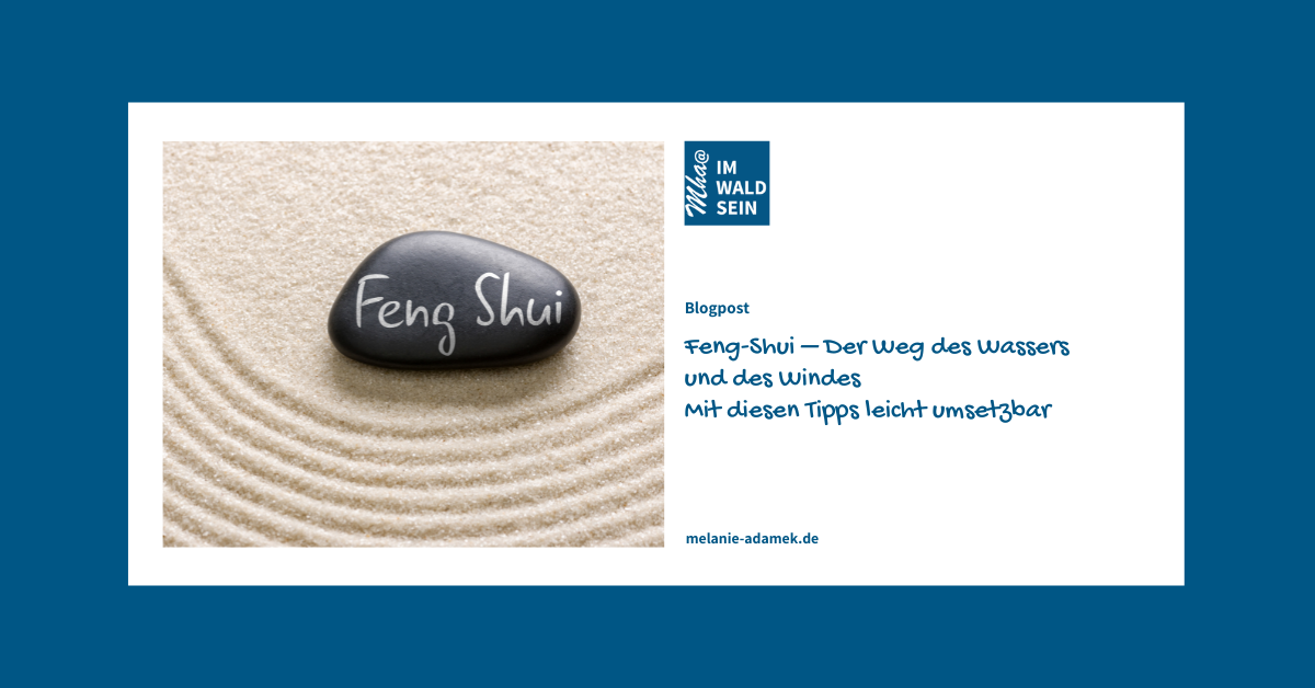 Feng-Shui, eine der ältesten asiatischen praktischen Künste. Tipps zur Umsetzung im Blog-Artikel von Dr. Melanie H. Adamek